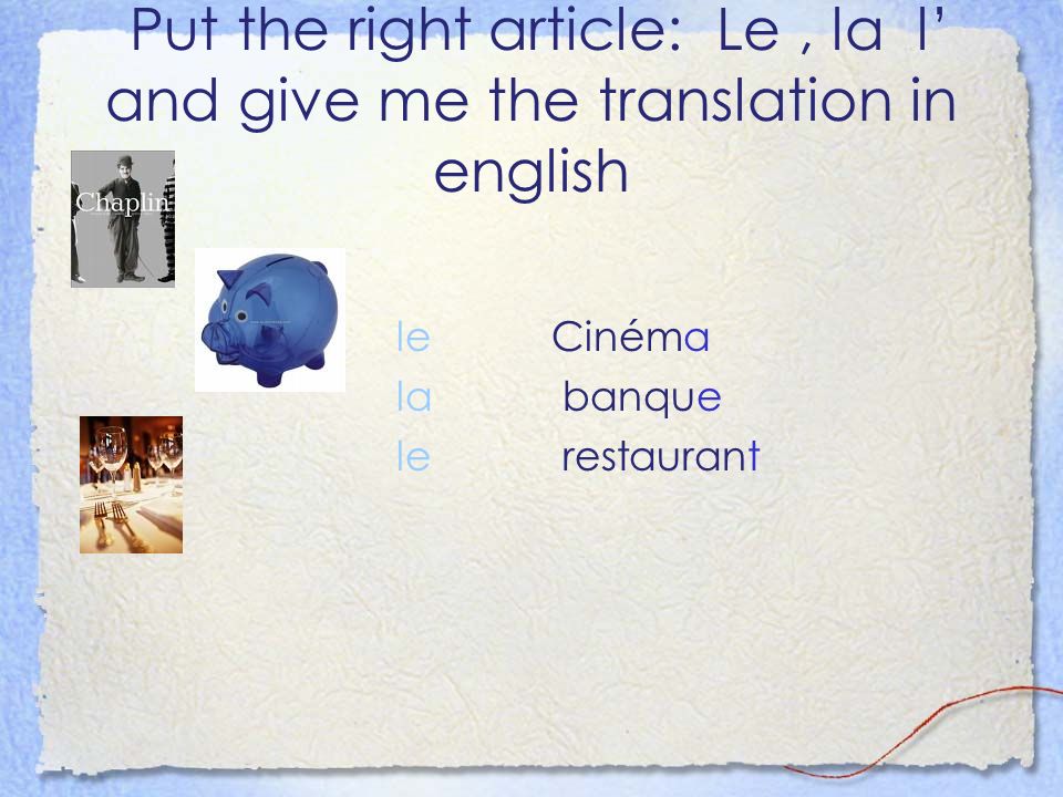 Put the right article: Le, la l and give me the translation in english le la le Cinéma banque restaurant