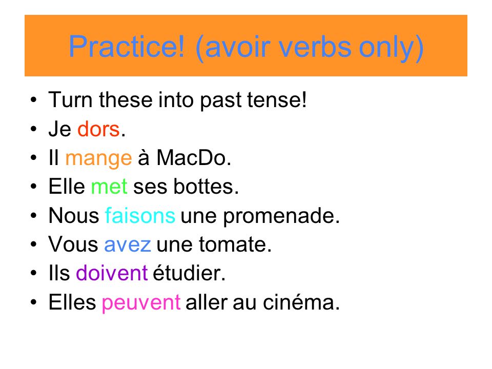 Practice. (avoir verbs only) Turn these into past tense.