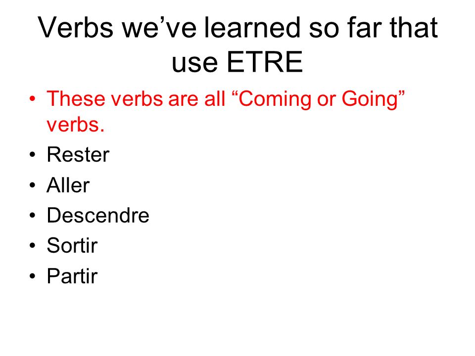 Verbs weve learned so far that use ETRE These verbs are all Coming or Going verbs.