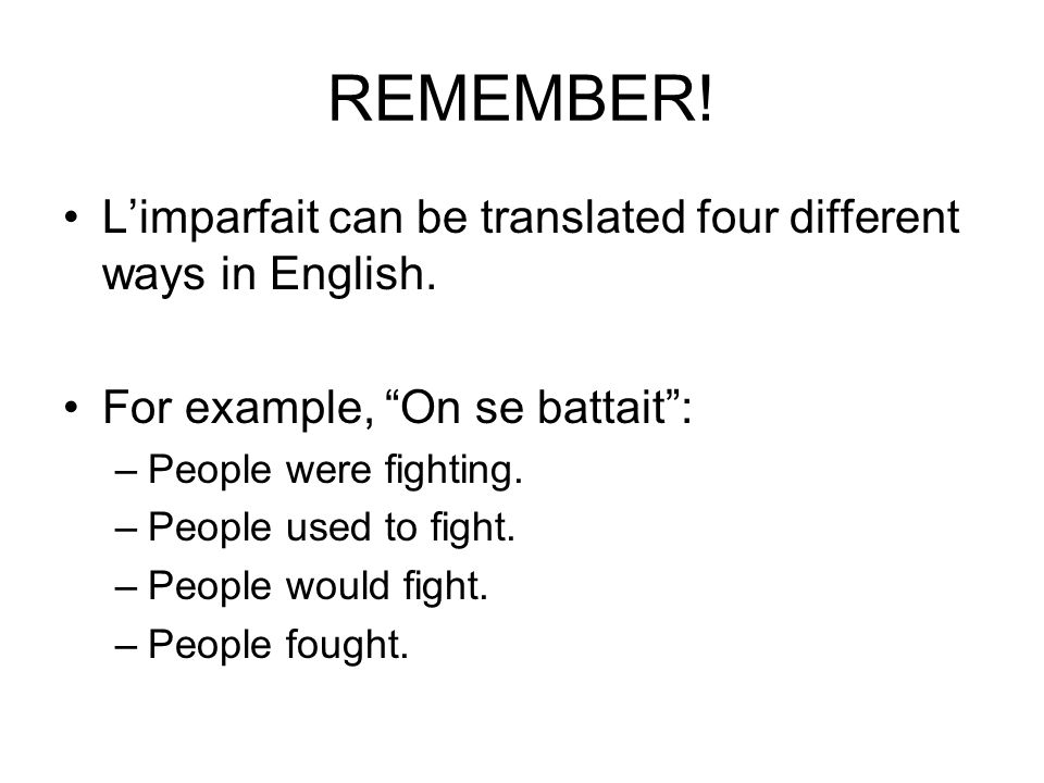 REMEMBER. Limparfait can be translated four different ways in English.