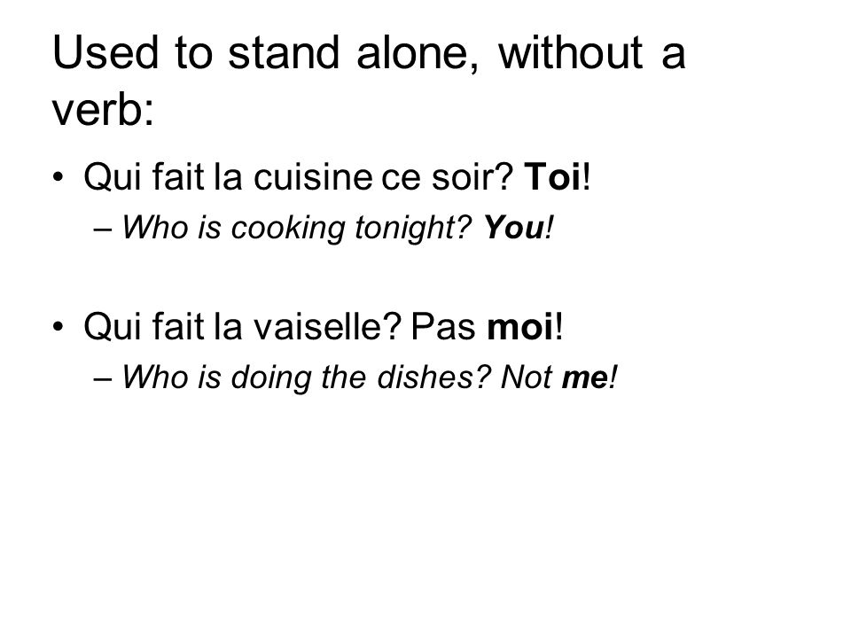 Used to stand alone, without a verb: Qui fait la cuisine ce soir.