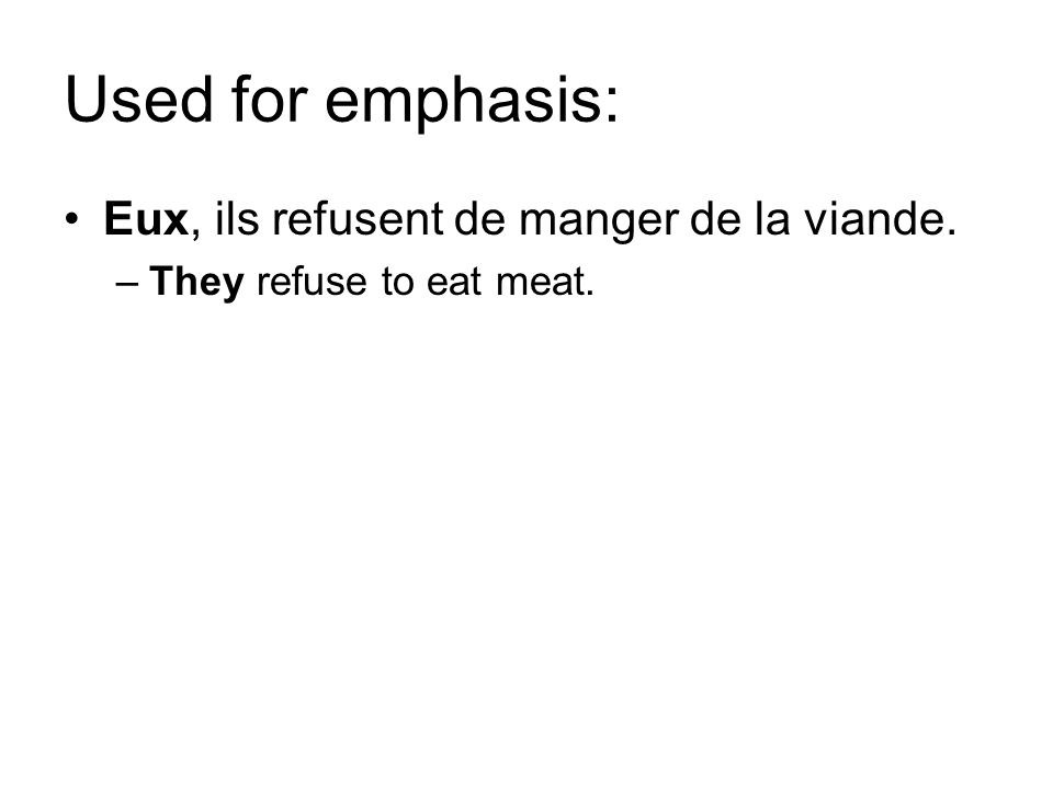 Used for emphasis: Eux, ils refusent de manger de la viande. –They refuse to eat meat.