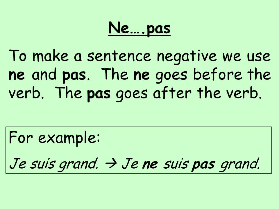 Ne….pas To make a sentence negative we use ne and pas.