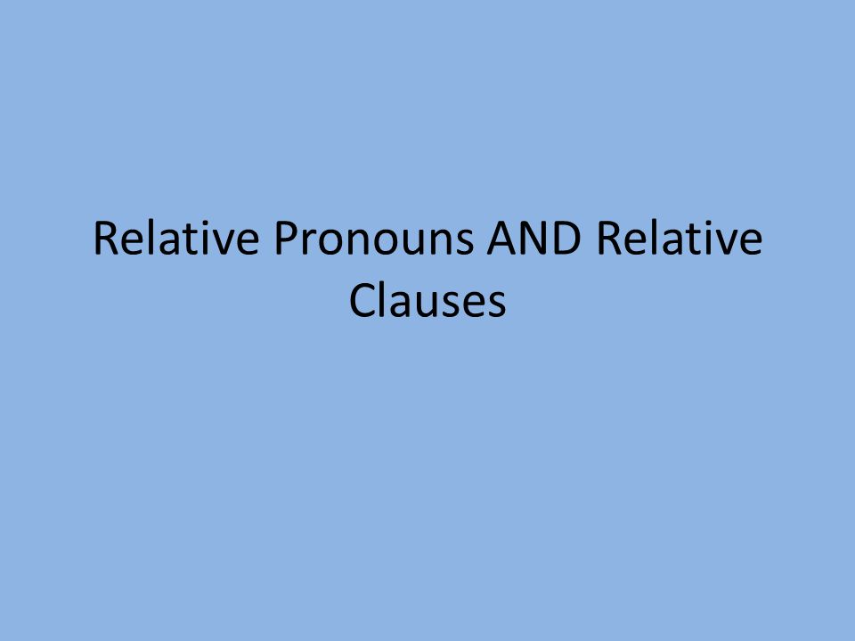 Relative Pronouns AND Relative Clauses
