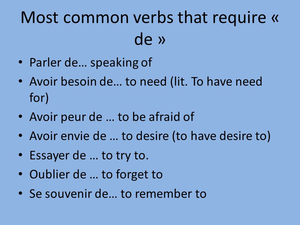Most common verbs that require « de » Parler de… speaking of Avoir besoin de… to need (lit.