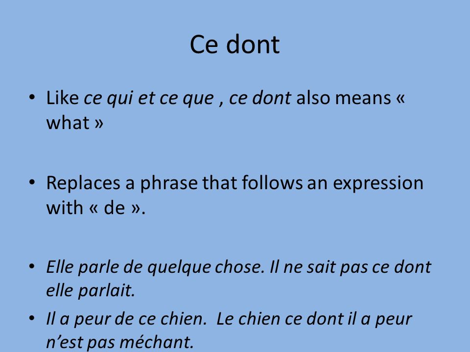 Ce dont Like ce qui et ce que, ce dont also means « what » Replaces a phrase that follows an expression with « de ».