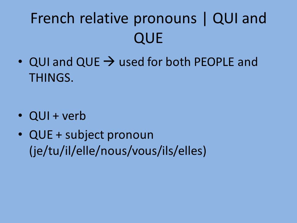 French relative pronouns | QUI and QUE QUI and QUE used for both PEOPLE and THINGS.