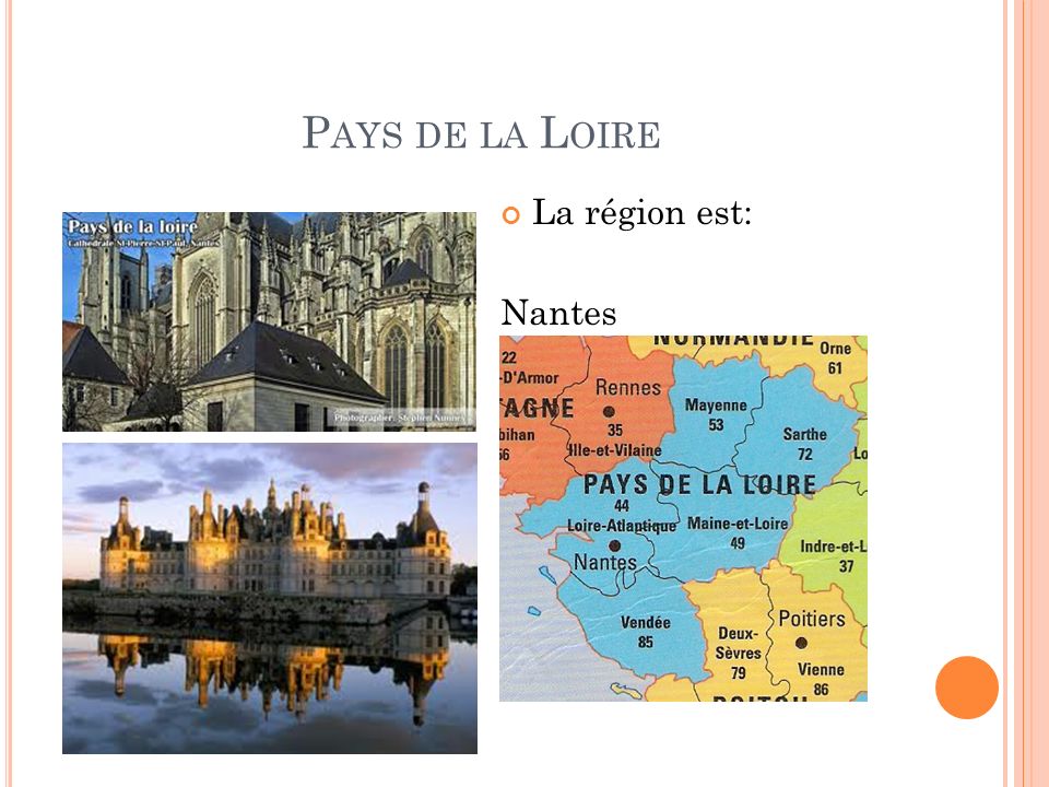 P AYS DE LA L OIRE La région est: Nantes