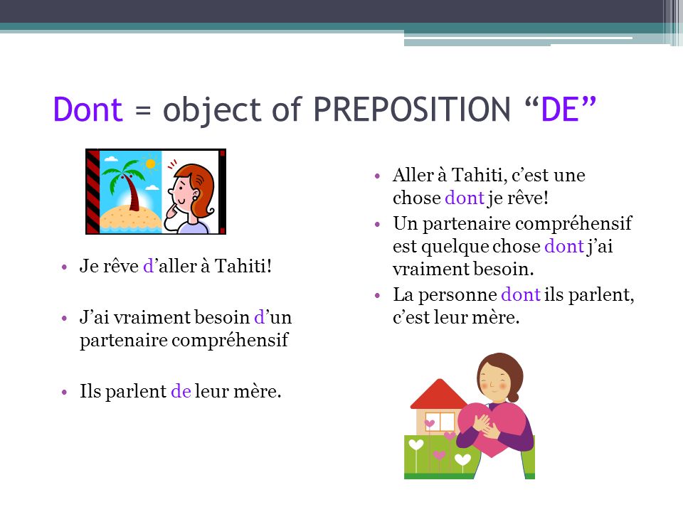 Dont = object of PREPOSITION DE Je rêve daller à Tahiti.