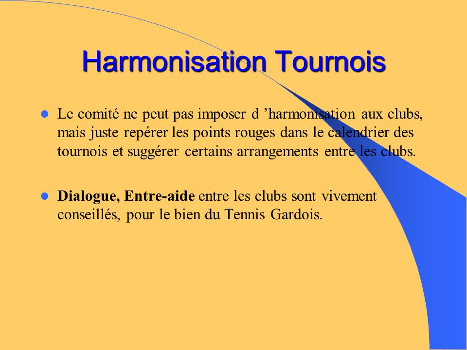 Harmonisation Tournois Le comité ne peut pas imposer d harmonisation aux clubs, mais juste repérer les points rouges dans le calendrier des tournois et suggérer certains arrangements entre les clubs.