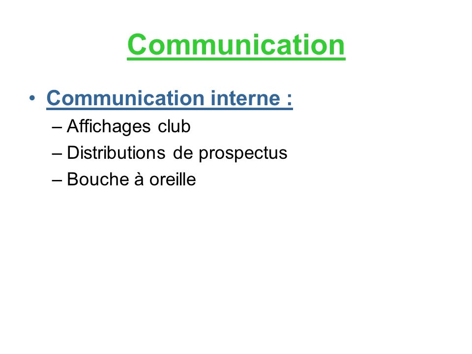 Communication Communication interne : –Affichages club –Distributions de prospectus –Bouche à oreille