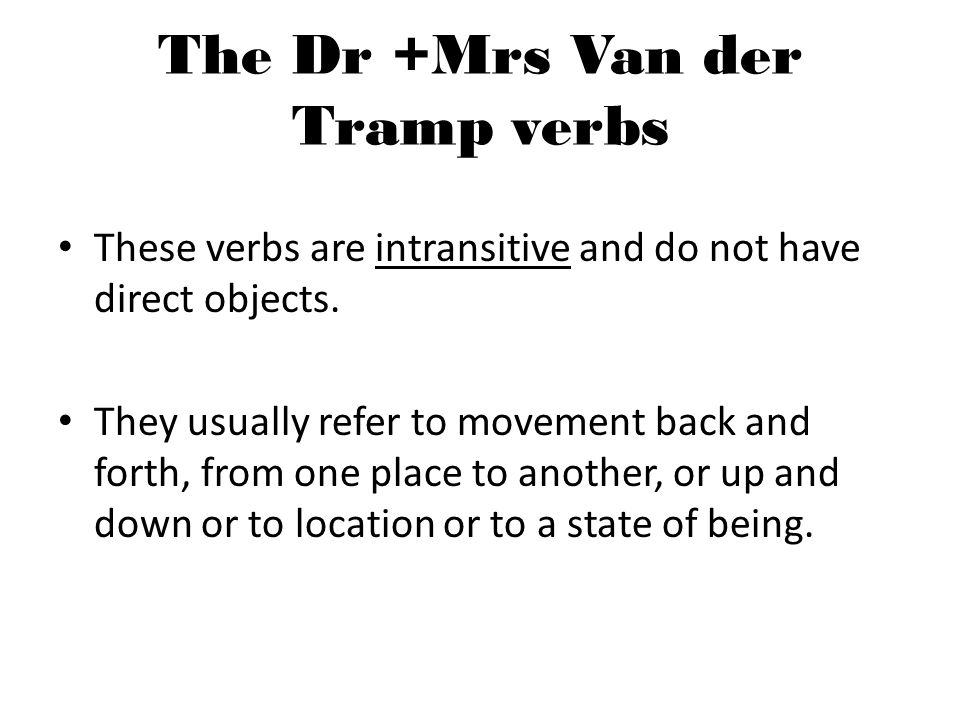 The Dr +Mrs Van der Tramp verbs These verbs are intransitive and do not have direct objects.
