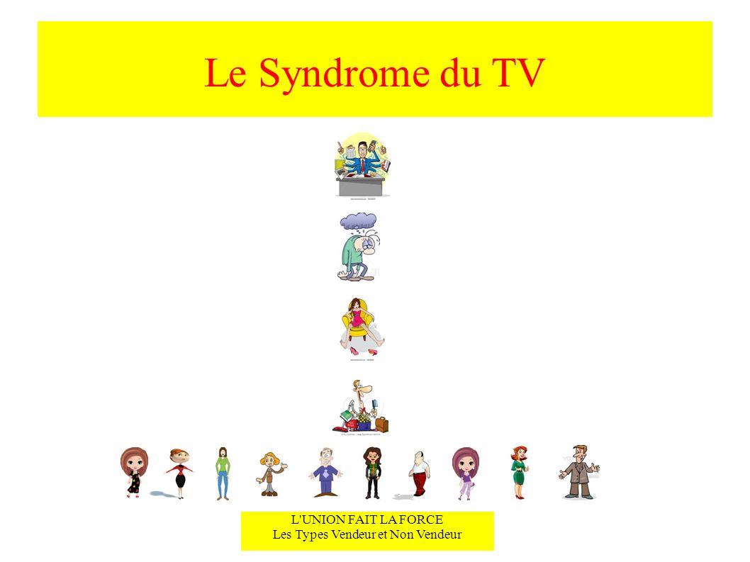 Le Syndrome du TV L UNION FAIT LA FORCE Les Types Vendeur et Non Vendeur