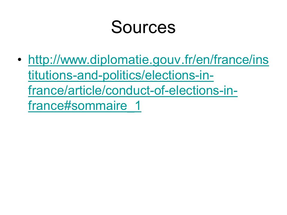 Sources   titutions-and-politics/elections-in- france/article/conduct-of-elections-in- france#sommaire_1http://  titutions-and-politics/elections-in- france/article/conduct-of-elections-in- france#sommaire_1