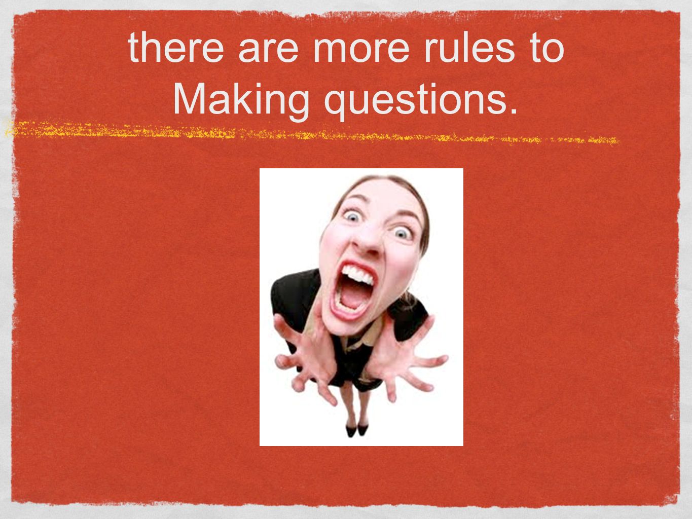 there are more rules to Making questions.