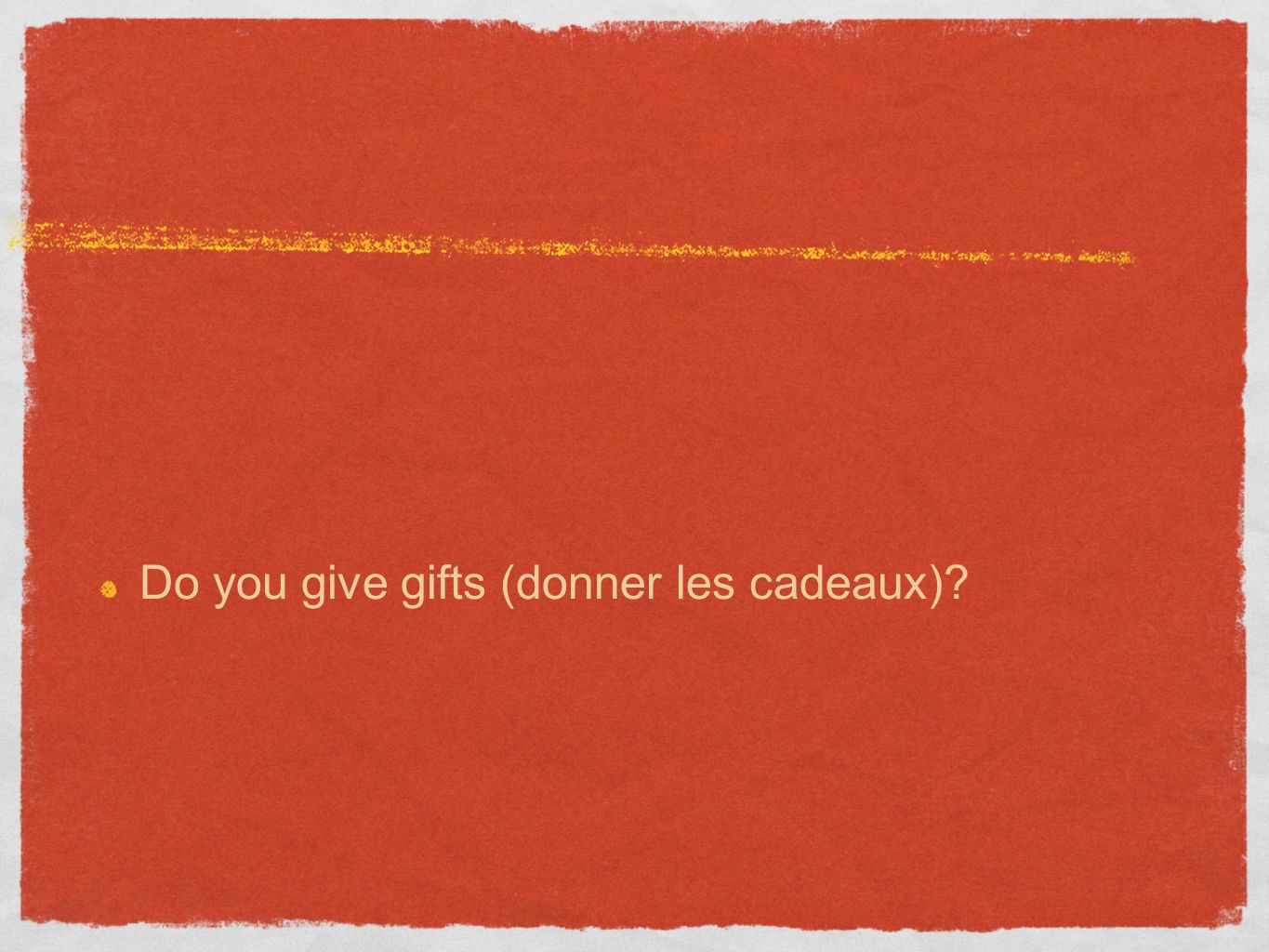 Do you give gifts (donner les cadeaux)