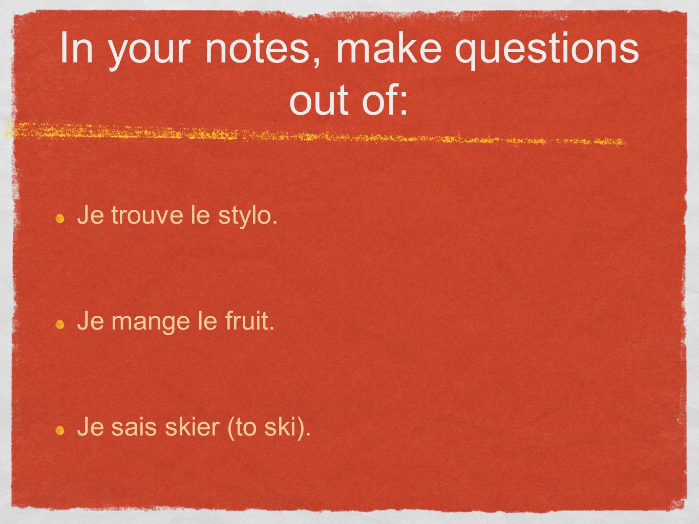 In your notes, make questions out of: Je trouve le stylo.