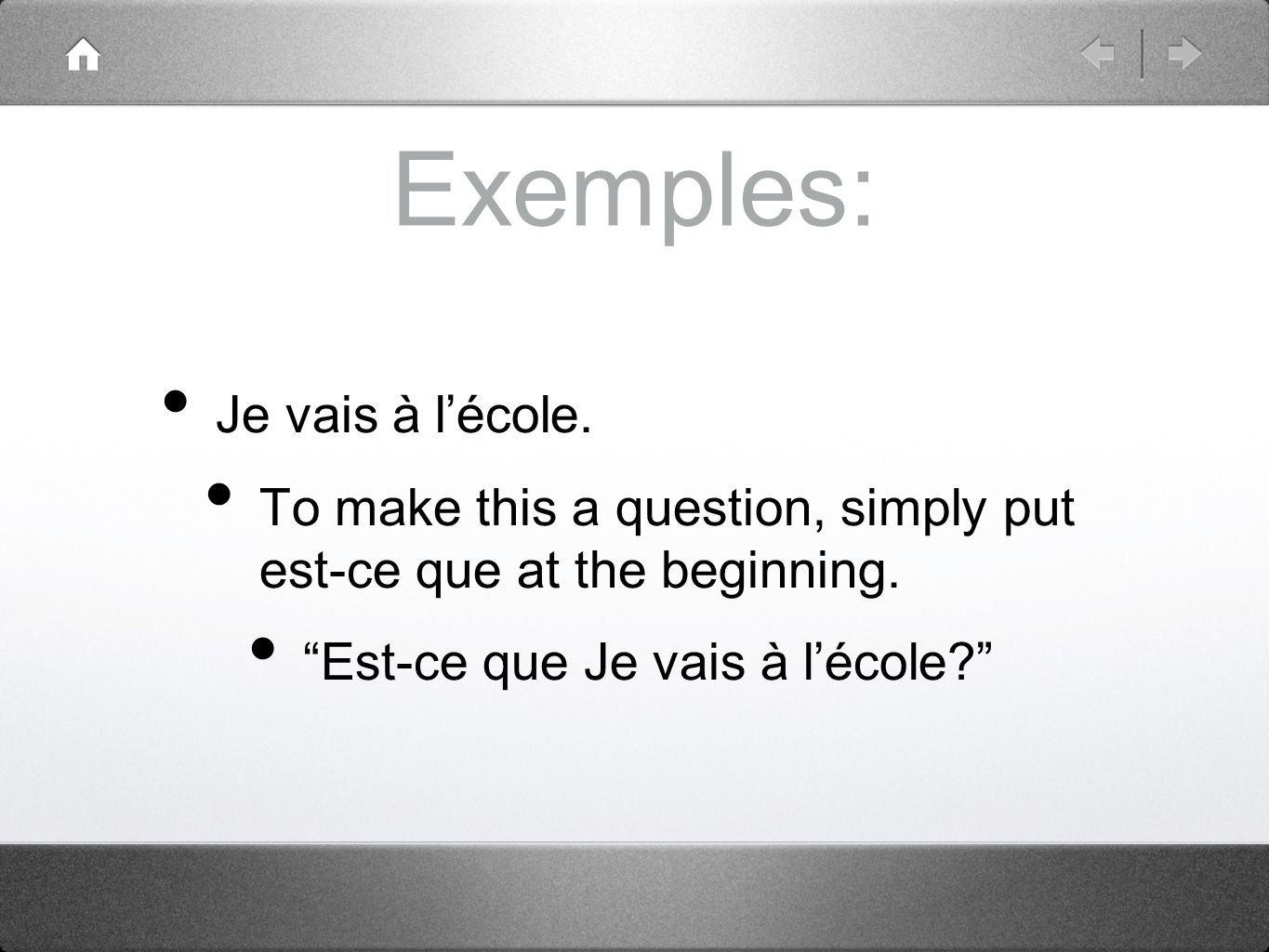 Exemples: Je vais à lécole. To make this a question, simply put est-ce que at the beginning.