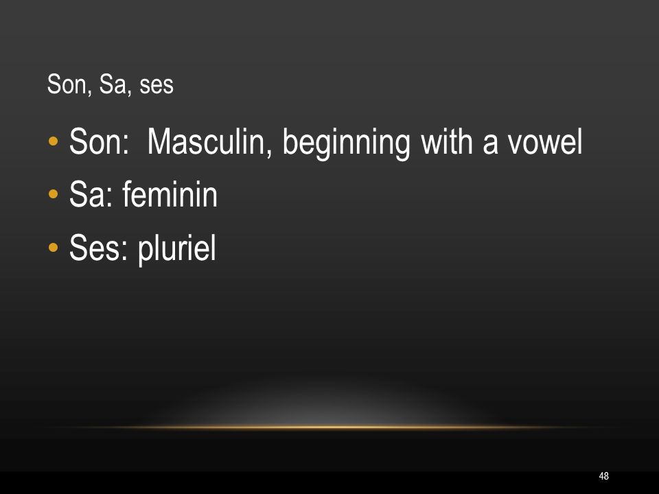 48 Son, Sa, ses Son: Masculin, beginning with a vowel Sa: feminin Ses: pluriel