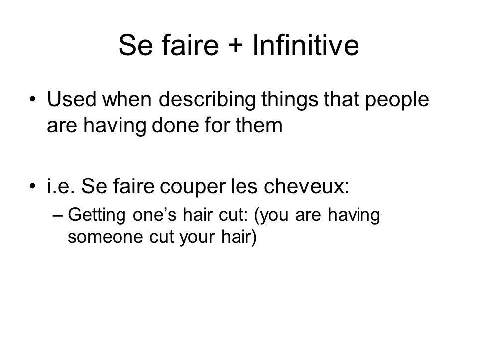 Se faire + Infinitive Used when describing things that people are having done for them i.e.