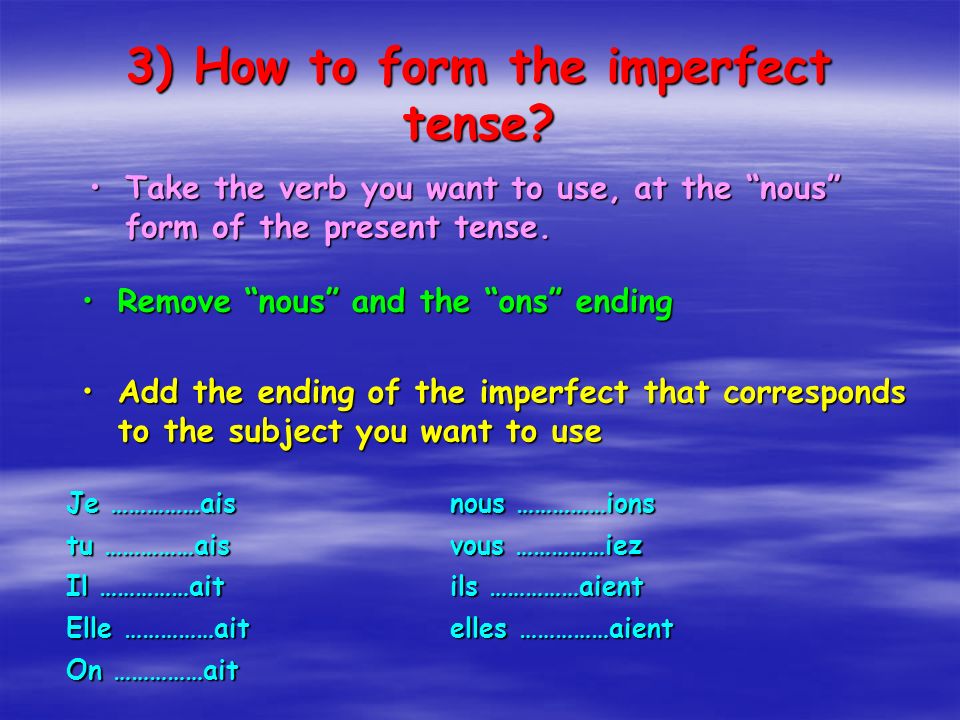 3) How to form the imperfect tense.