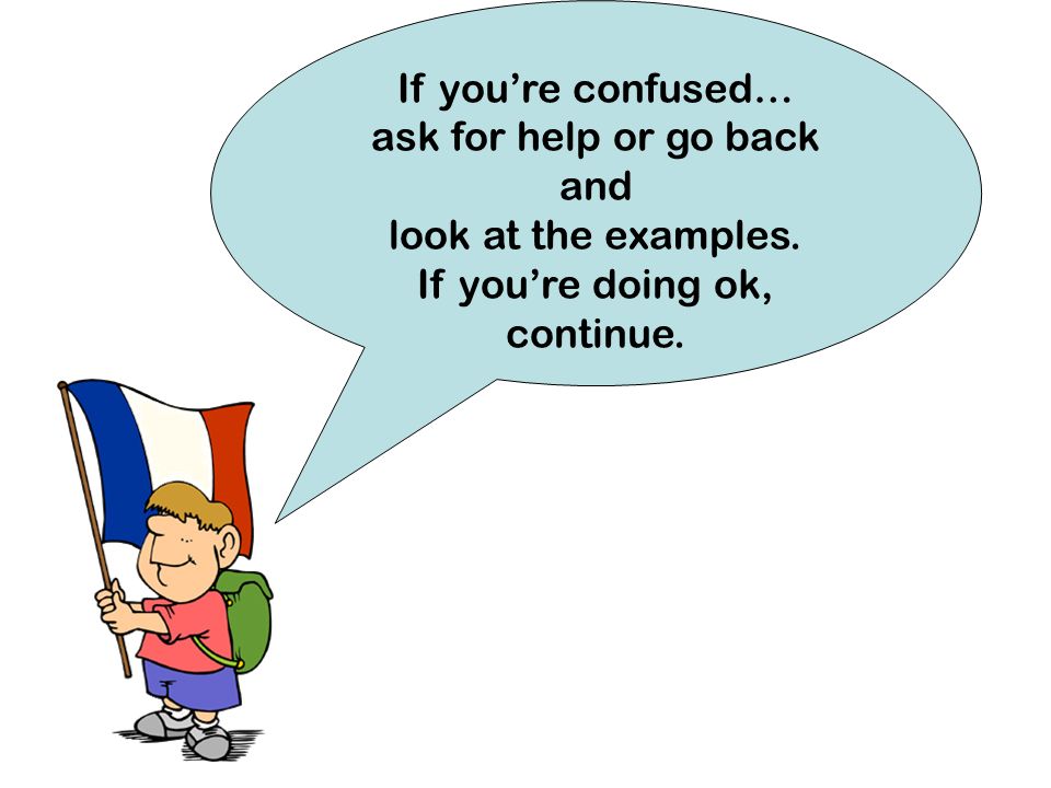 If youre confused… ask for help or go back and look at the examples. If youre doing ok, continue.