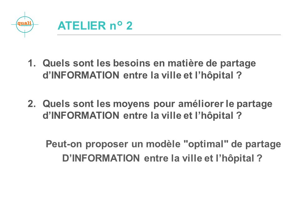 ATELIER n° 2 1.Quels sont les besoins en matière de partage dINFORMATION entre la ville et lhôpital .