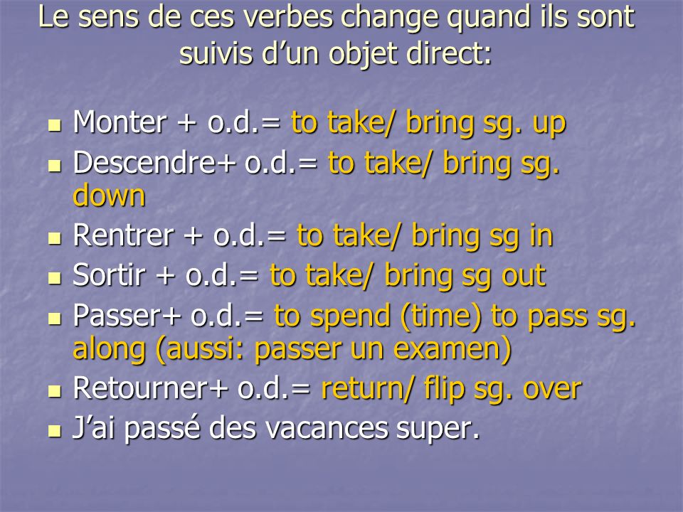 Le sens de ces verbes change quand ils sont suivis dun objet direct: Monter + o.d.= to take/ bring sg.