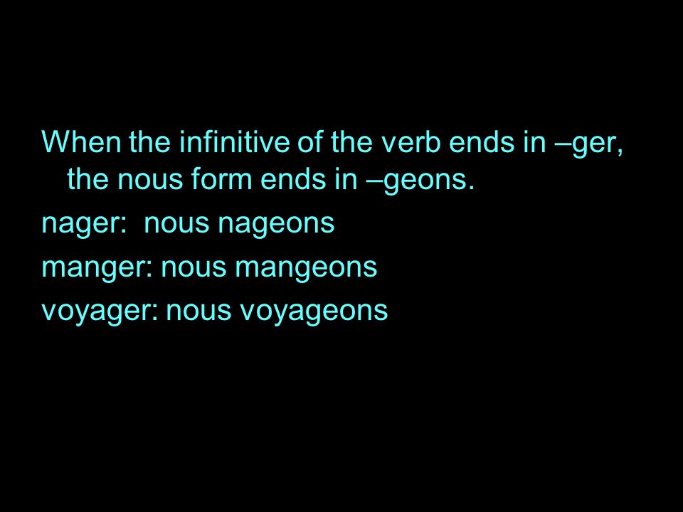 When the infinitive of the verb ends in –ger, the nous form ends in –geons.