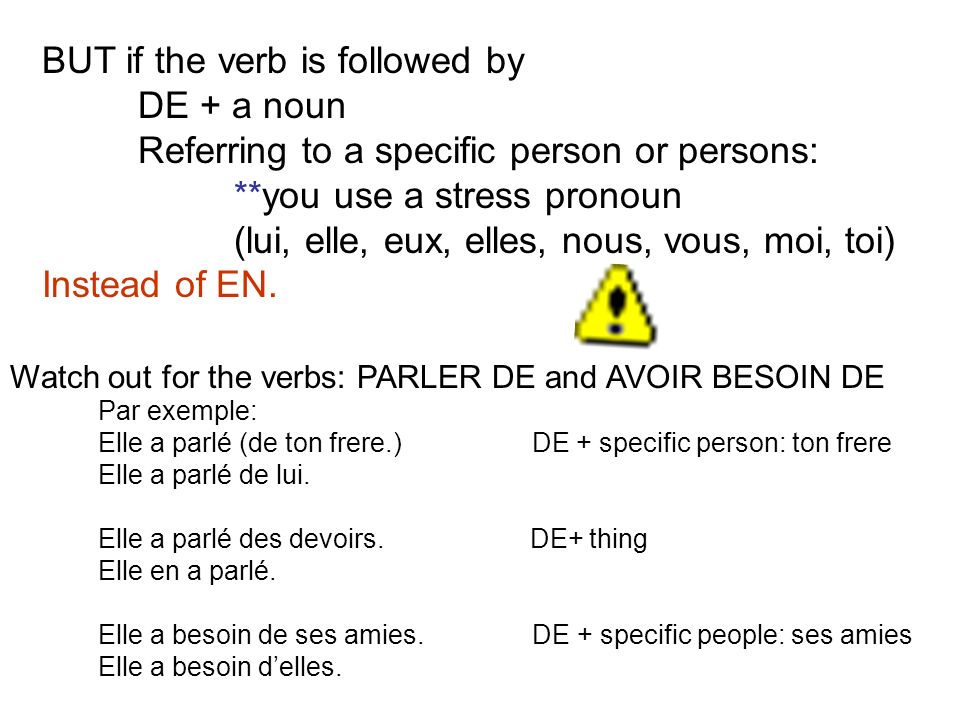 BUT if the verb is followed by DE + a noun Referring to a specific person or persons: **you use a stress pronoun (lui, elle, eux, elles, nous, vous, moi, toi) Instead of EN.