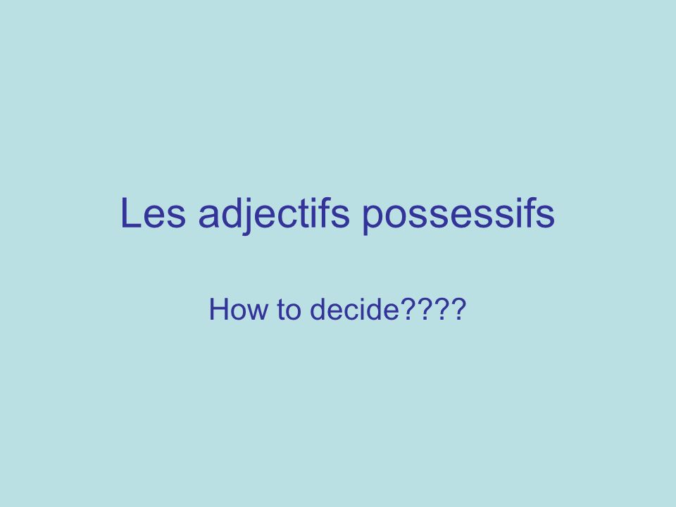 Les adjectifs possessifs How to decide