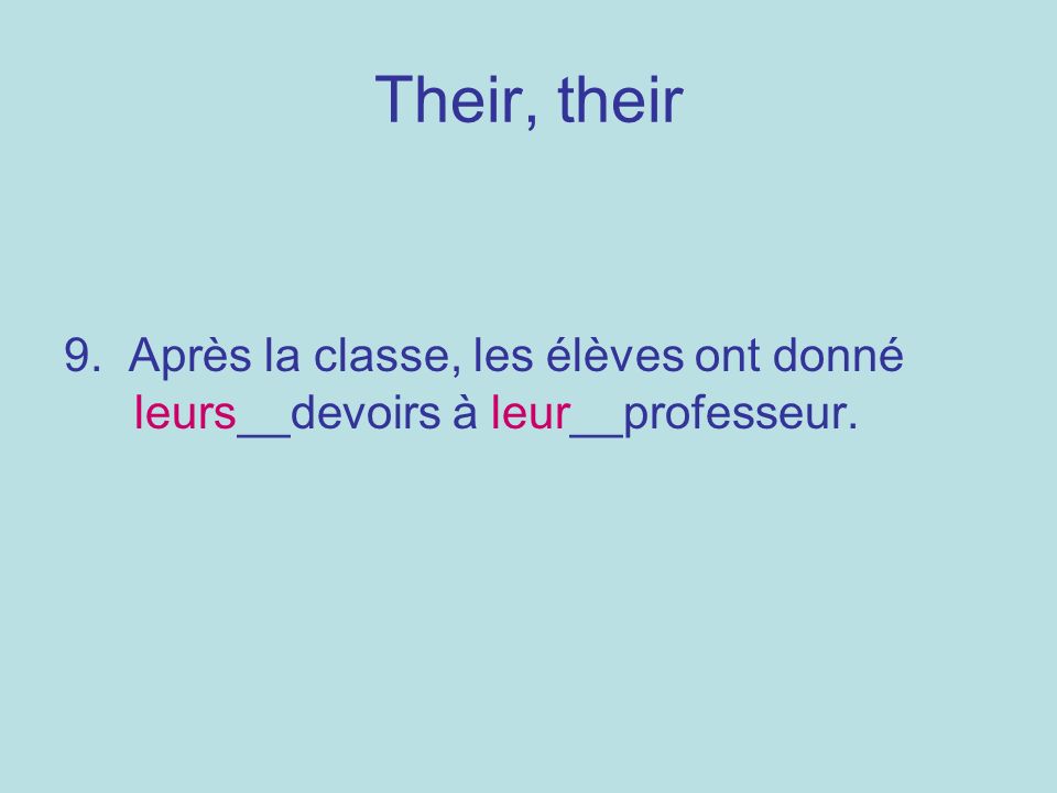 Their, their 9. Après la classe, les élèves ont donné leurs__devoirs à leur__professeur.