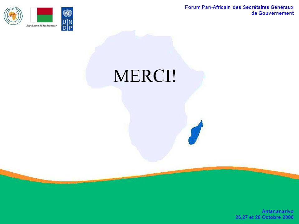 Forum Pan-Africain des Secrétaires Généraux de Gouvernement Antananarivo 26,27 et 28 Octobre 2006 MERCI!