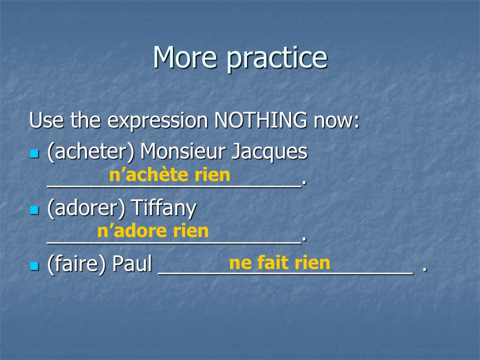 More practice Use the expression NO WHERE: (aller) Monsieur Jacques ______________________.
