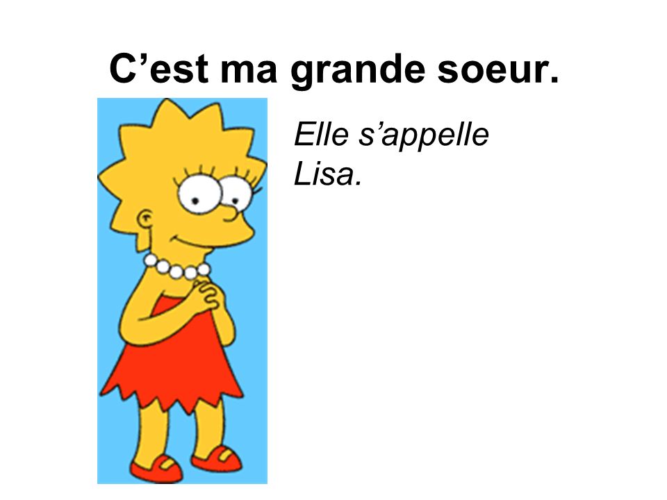 Cest ma grande soeur. Elle sappelle Lisa.
