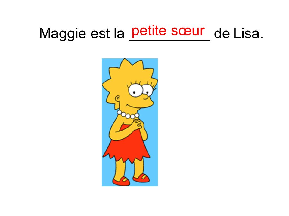 Maggie est la __________ de Lisa. petite sœur