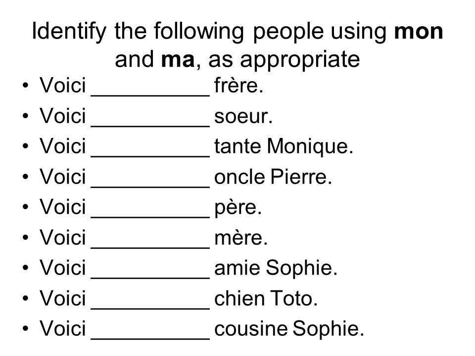 Identify the following people using mon and ma, as appropriate Voici __________ frère.