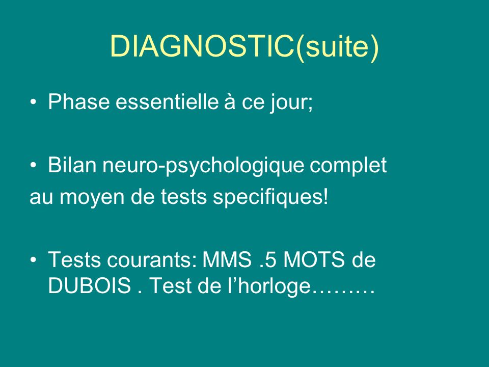 DIAGNOSTIC(suite) Phase essentielle à ce jour; Bilan neuro-psychologique complet au moyen de tests specifiques.