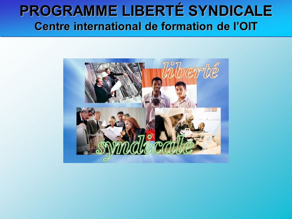 PROGRAMME LIBERTÉ SYNDICALE Centre international de formation de lOIT