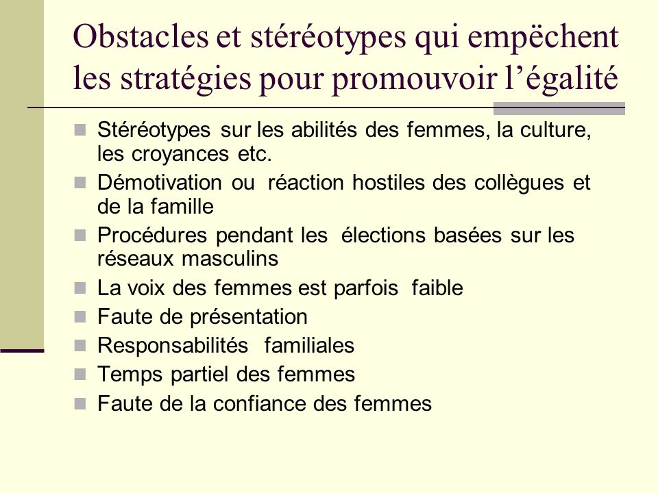 Obstacles et stéréotypes qui empëchent les stratégies pour promouvoir légalité Stéréotypes sur les abilités des femmes, la culture, les croyances etc.
