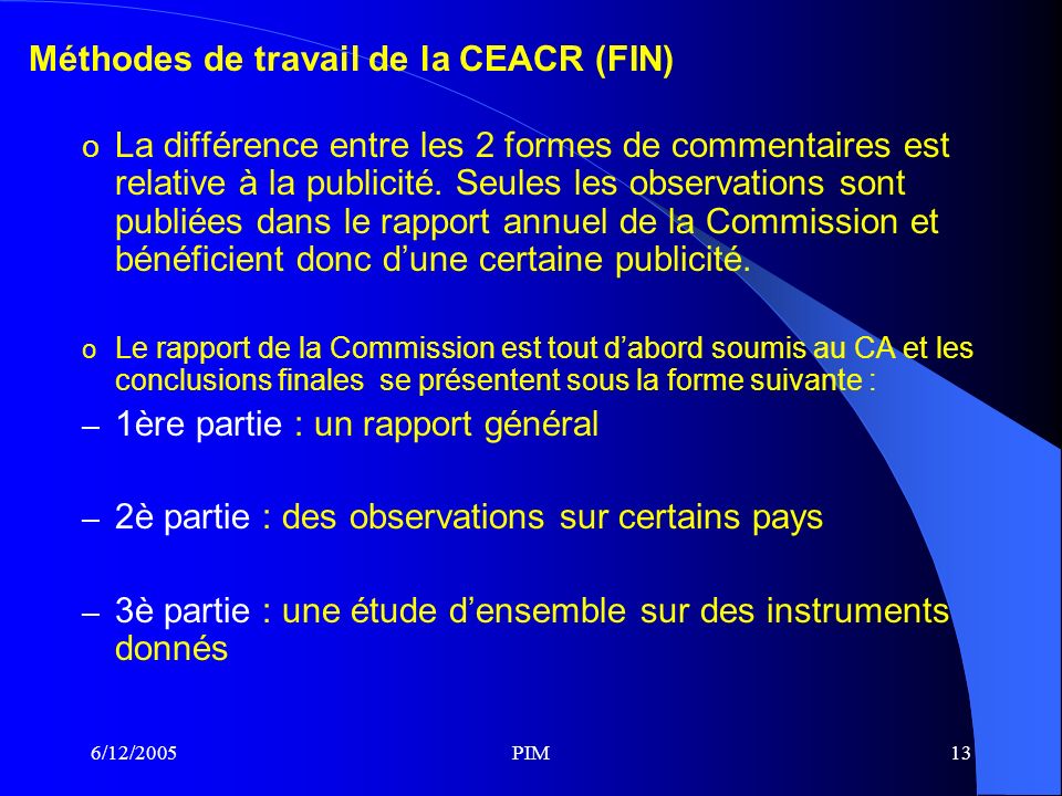 6/12/2005PIM13 Méthodes de travail de la CEACR (FIN) o La différence entre les 2 formes de commentaires est relative à la publicité.