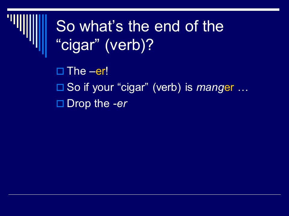Why do you have to take off the end of the cigar (verb).