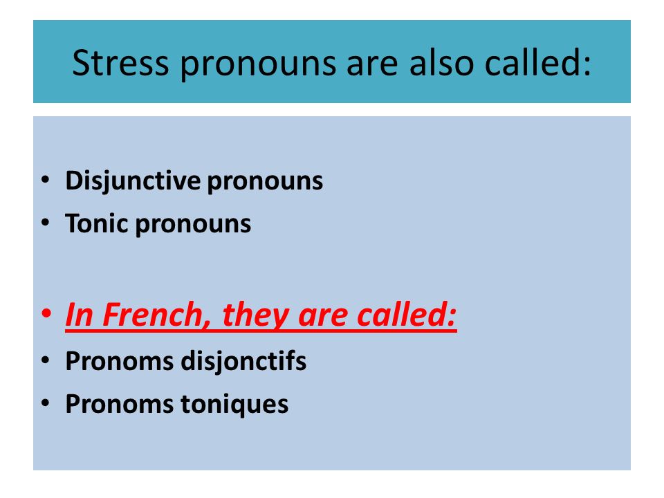 Stress pronouns are also called: Disjunctive pronouns Tonic pronouns In French, they are called: Pronoms disjonctifs Pronoms toniques