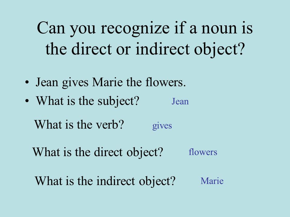 Can you recognize if a noun is the direct or indirect object.