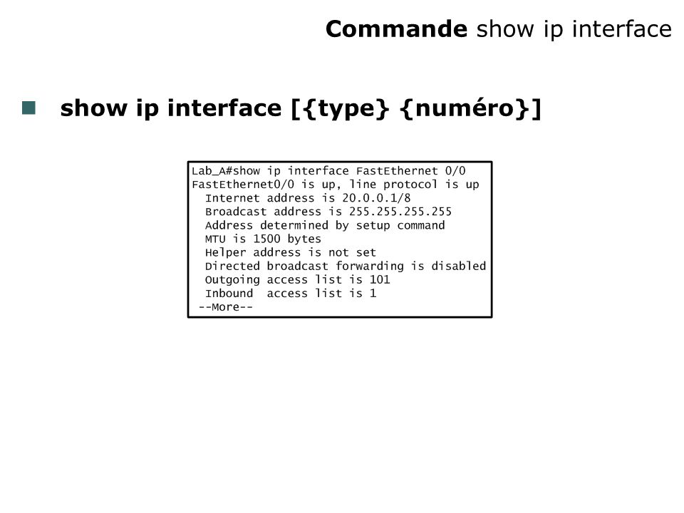 Commande show ip interface show ip interface [{type} {numéro}]