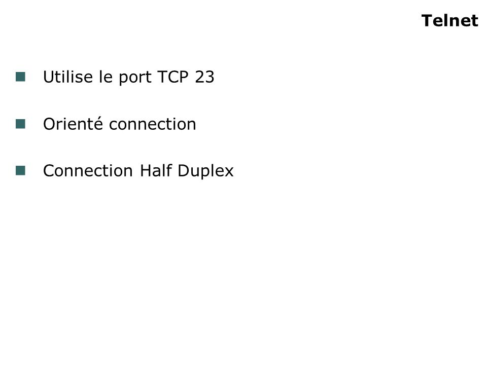 Telnet Utilise le port TCP 23 Orienté connection Connection Half Duplex