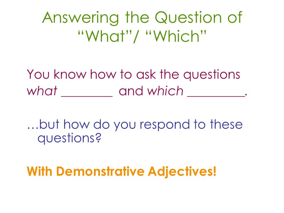 Answering the Question of What/ Which You know how to ask the questions what ________ and which _________.