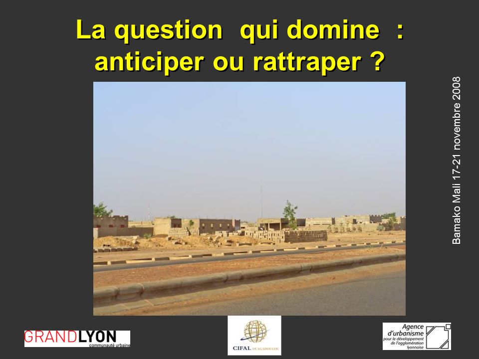 Bamako Mali novembre 2008 La question qui domine : anticiper ou rattraper