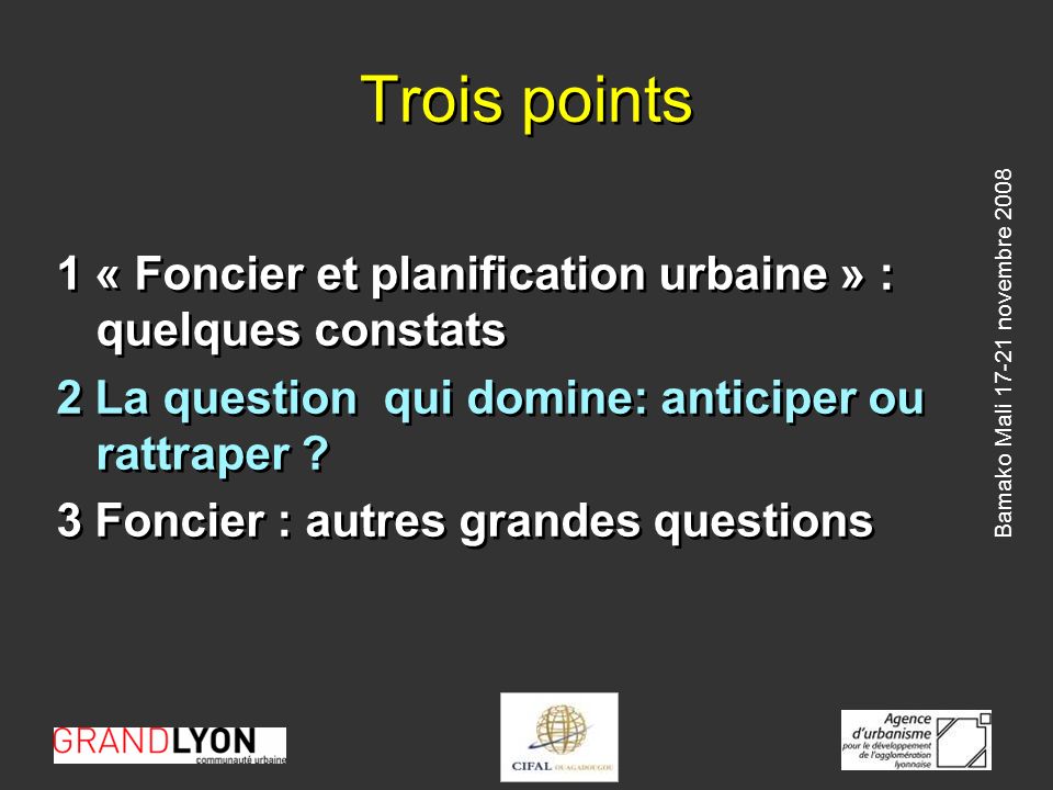 Bamako Mali novembre 2008 Trois points 1 « Foncier et planification urbaine » : quelques constats 2 La question qui domine: anticiper ou rattraper .
