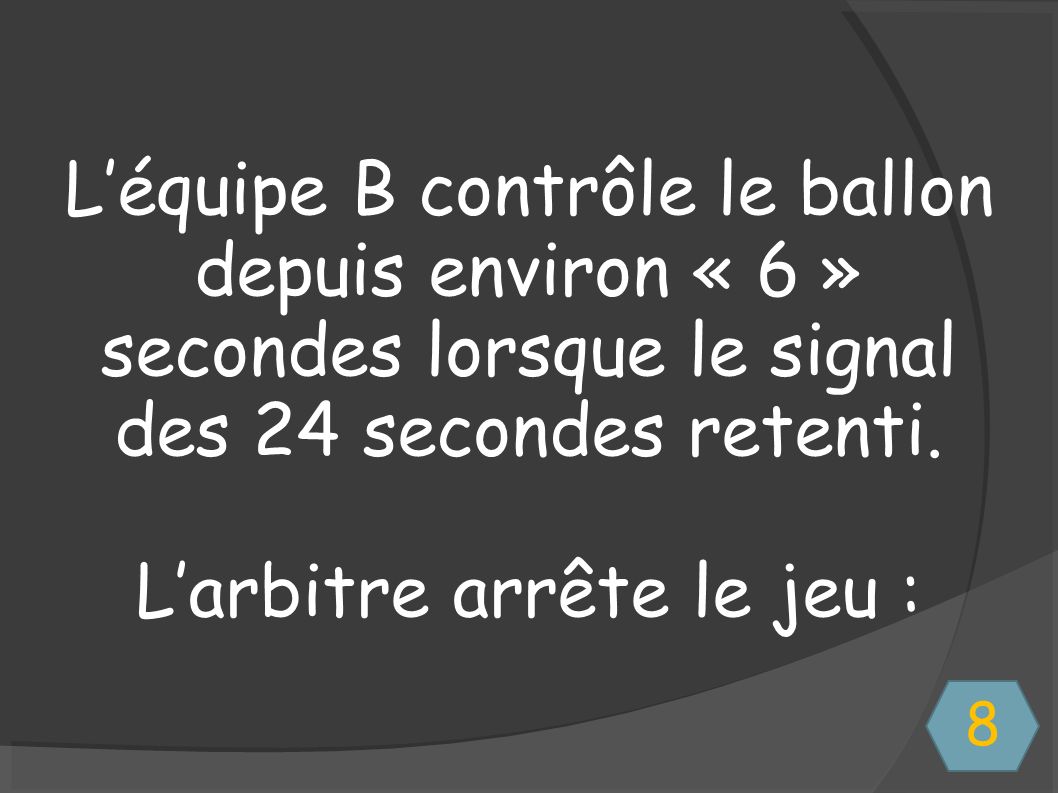 Léquipe B contrôle le ballon depuis environ « 6 » secondes lorsque le signal des 24 secondes retenti.